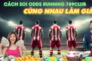 Cách Soi Odds Running 789Club: Cùng Nhau Làm Giàu